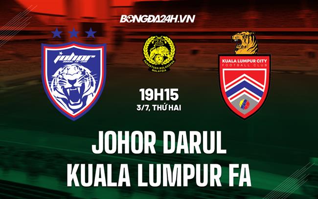 Nhận định Johor Darul vs Kuala Lumpur City 20h00 ngày 3/7 (VĐQG Malaysia 2023)