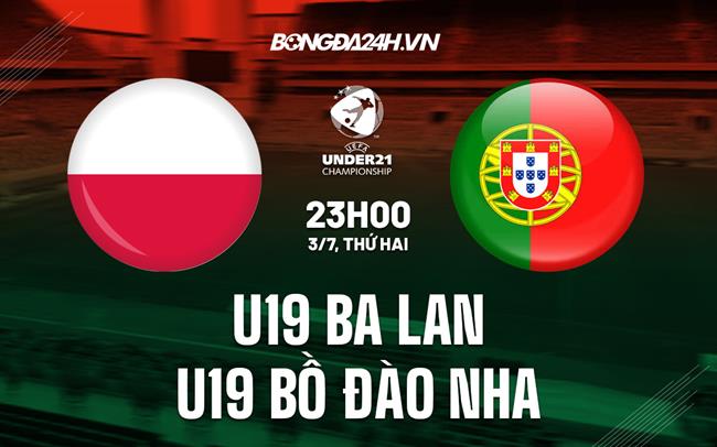 Nhận định U19 Ba Lan vs U19 Bồ Đào Nha 23h00 ngày 3/7 (U19 châu Âu 2023)