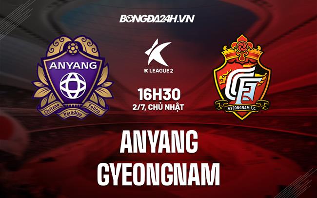 Nhận định Anyang vs Gyeongnam 16h30 ngày 2/7 (Hạng 2 Hàn Quốc 2023)