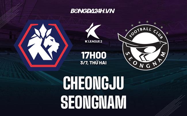 Nhận định Cheongju vs Seongnam 17h00 ngày 3/7 (Hạng 2 Hàn Quốc 2023)