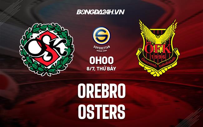 Nhận định - dự đoán Orebro vs Oster 00h00 ngày 8/7 (Hạng 2 Thụy Điển 2023)