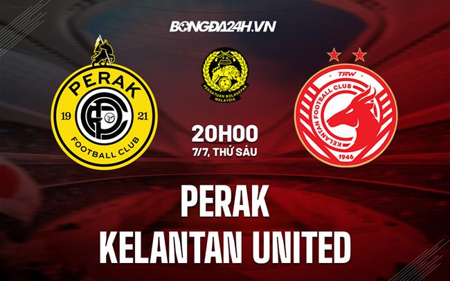 Nhận định Perak vs Kelantan United 20h00 ngày 7/7 (VĐQG Malaysia 2023)