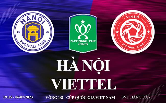Link xem truc tiep Ha Noi vs Viettel 19h15 hom nay 6/7 vong 1/8 cup quoc gia Viet Nam 2023