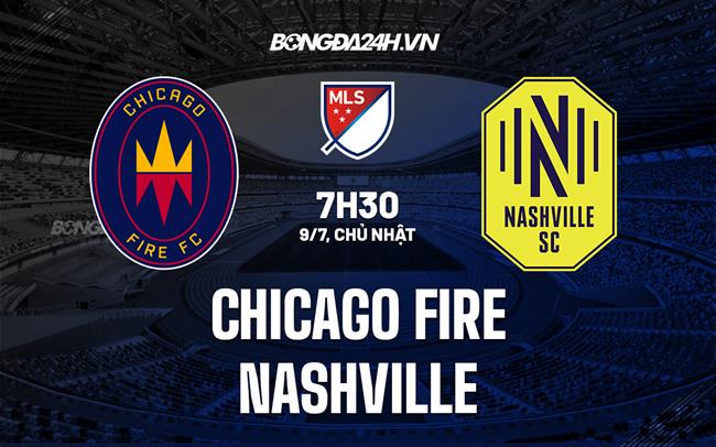 Nhận định bóng đá Chicago Fire vs Nashville 7h30 ngày 9/7 (Nhà Nghề Mỹ 2023)