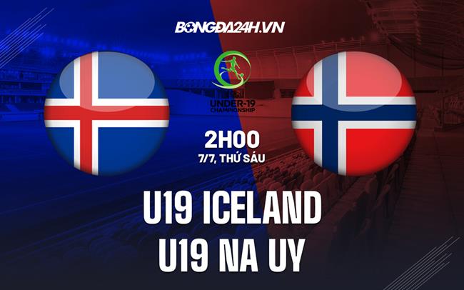 Nhận định - dự đoán U19 Iceland vs U19 Na Uy 2h15 ngày 8/7 (U19 châu Âu 2023)