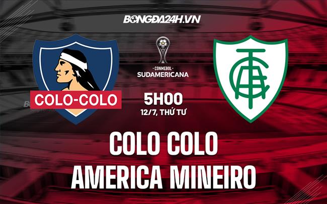 Nhận định Colo Colo vs America Mineiro 5h00 ngày 12/7 (Copa Sudamericana 2023)