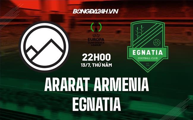 Nhận định Ararat Armenia vs Egnatia 22h00 ngày 13/7 (Conference League 2023/24)