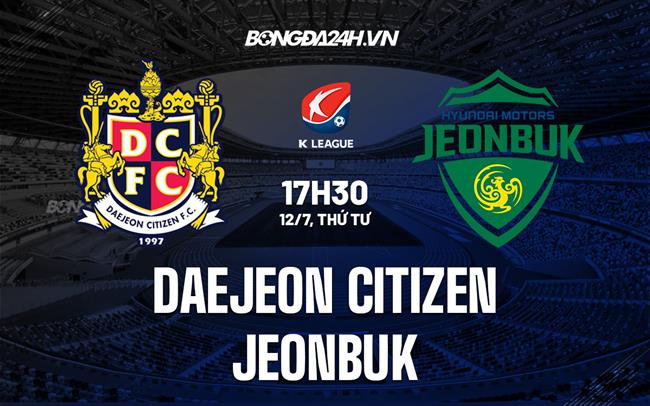 Nhận định Daejeon Citizen vs Jeonbuk 17h30 ngày 12/7 (VĐQG Hàn Quốc 2023)