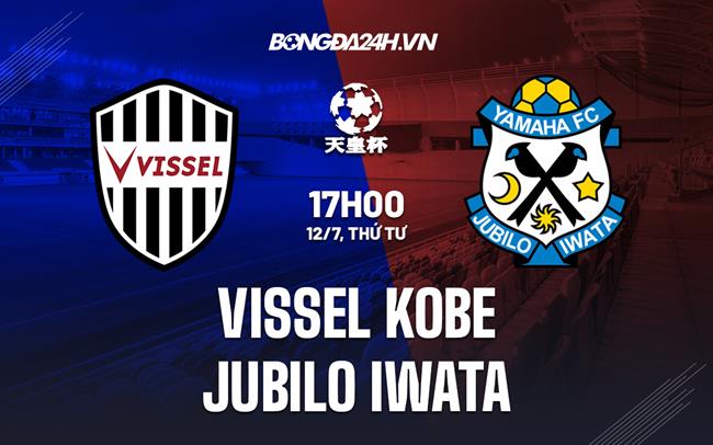 Nhận định Vissel Kobe vs Jubilo Iwata 17h00 ngày 12/7 (Cúp Nhật Hoàng 2023)