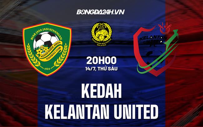 Nhận định Kedah vs Kelantan United 20h00 ngày 14/07 (VĐQG Malaysia 2023)