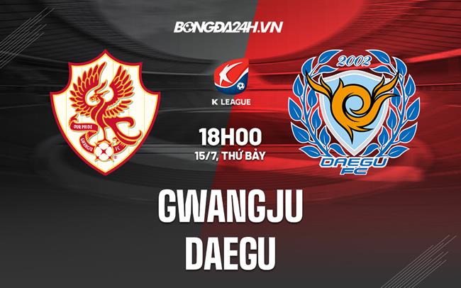 Nhận định bóng đá Gwangju vs Daegu 18h00 ngày 15/7 (VĐQG Hàn Quốc 2023)