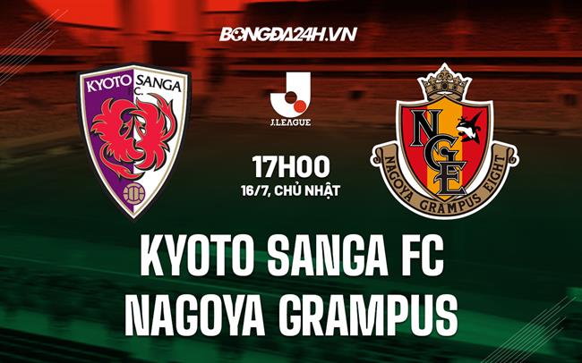 Nhận định Kyoto Sanga vs Nagoya Grampus 17h00 ngày 16/7 (VĐQG Nhật Bản 2023)