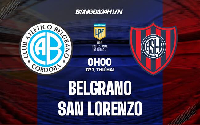 Nhận định Belgrano vs San Lorenzo 0h00 ngày 17/7 (VĐQG Argentina 2023)