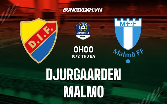 Nhận định Djurgarden vs Malmo 0h00 ngày 18/7 (VĐQG Thụy Điển 2023)