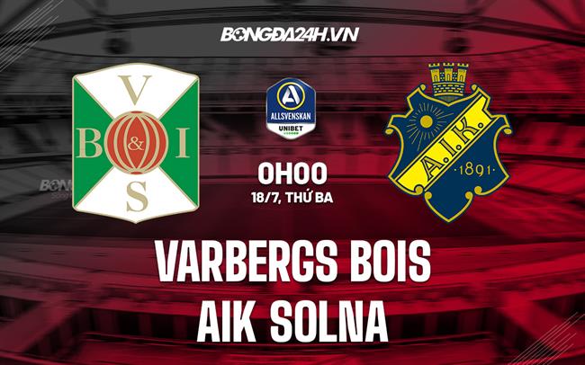 Nhận định Varbergs BoIS vs AIK Solna 0h00 ngày 18/7 (VĐQG Thụy Điển 2023)