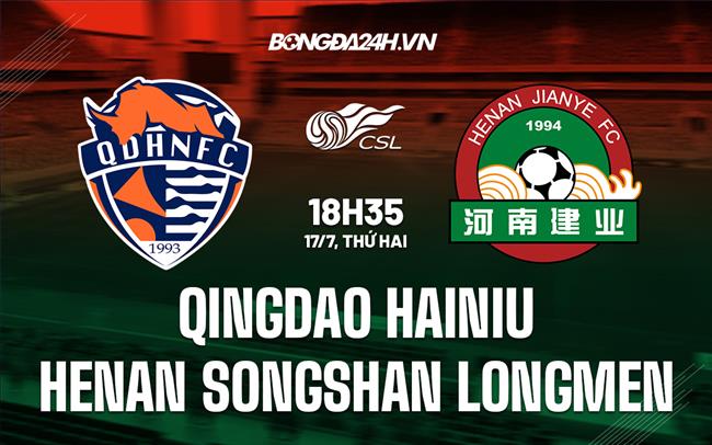 Nhận định Qingdao Hainiu vs Henan Songshan Longmen 18h35 ngày 17/07 (VĐQG Trung Quốc 2023)