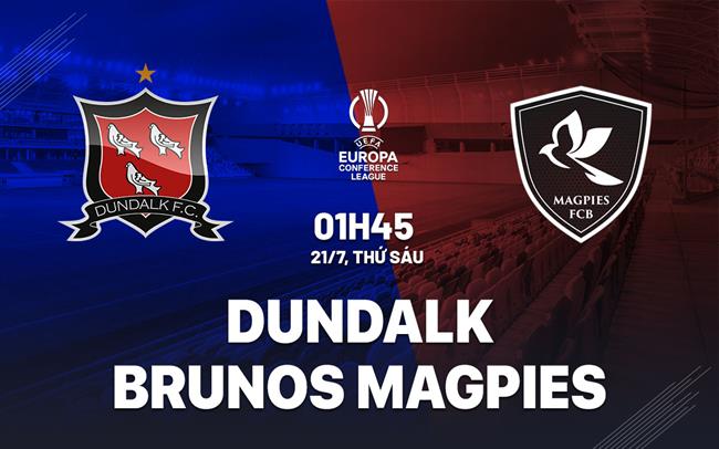 Nhận định bóng đá Dundalk vs Magpies 1h45 ngày 21/7 (Conference League 2023/24)