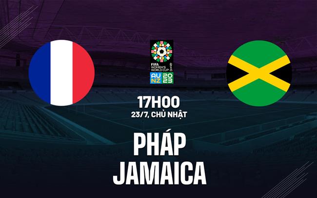 Nhận định bóng đá nữ Pháp vs nữ Jamaica 17h00 ngày 23/7 (World Cup 2023)