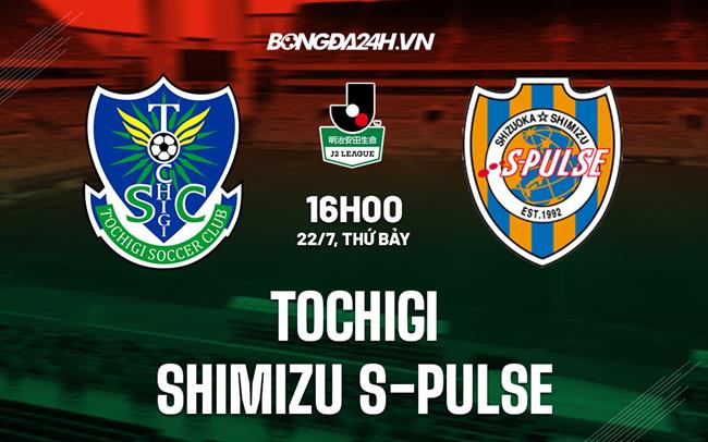 Nhận định Tochigi vs Shimizu S-Pulse 16h00 ngày 22/7 (Hạng 2 Nhật 2023)