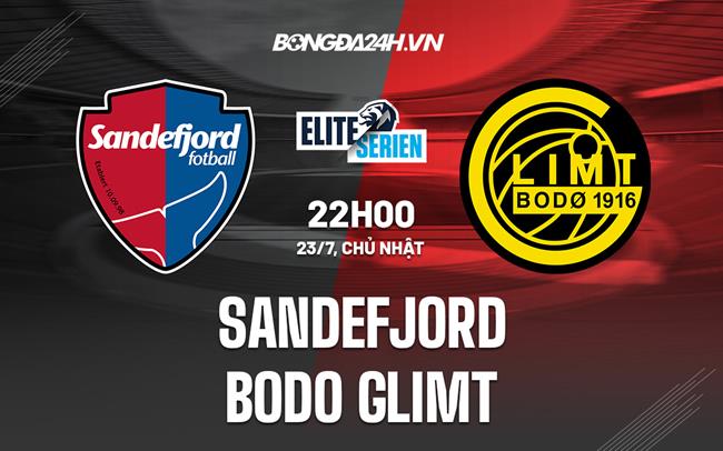 Nhận định Sandefjord vs Bodo Glimt 22h00 ngày 23/07 (VĐQG Na Uy 2023)