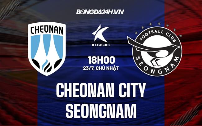 Nhận định Cheonan City vs Seongnam 18h00 ngày 23/7 (Hạng 2 Hàn Quốc 2023)