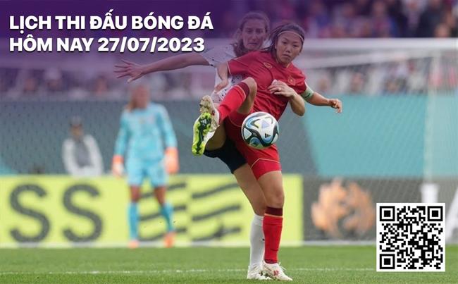 Lịch thi đấu bóng đá hôm nay 27/7/2023 Lich thi dau bong da hom nay 27/7/2023