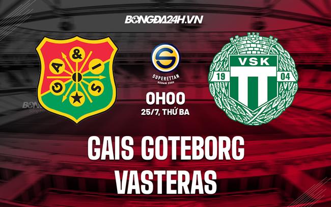 Nhận định GAIS Goteborg vs Vasteras 0h00 ngày 25/7 (Hạng 2 Thụy Điển 2023)