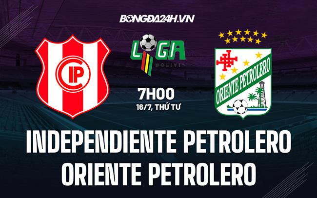Nhận định Independiente Petrolero vs Oriente Petrolero 7h00 ngày 25/7 (VĐQG Bolivia 2023)