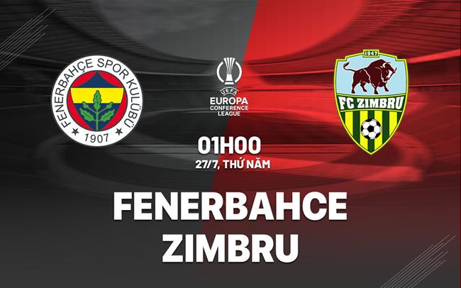 Nhận định Fenerbahce vs Zimbru Chisinau 1h00 ngày 27/7 (Conference League 2023/24)