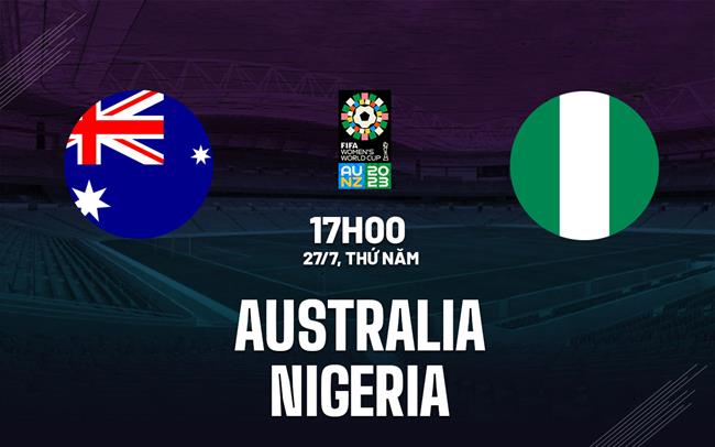 Nhận định bóng đá nữ Australia vs nữ Nigeria 17h00 ngày 27/7 (World Cup 2023)