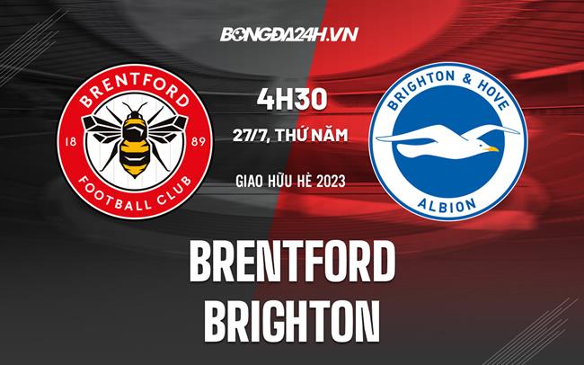 Nhận định - dự đoán Brentford vs Brighton 4h30 ngày 27/7 (Giao hữu hè 2023)