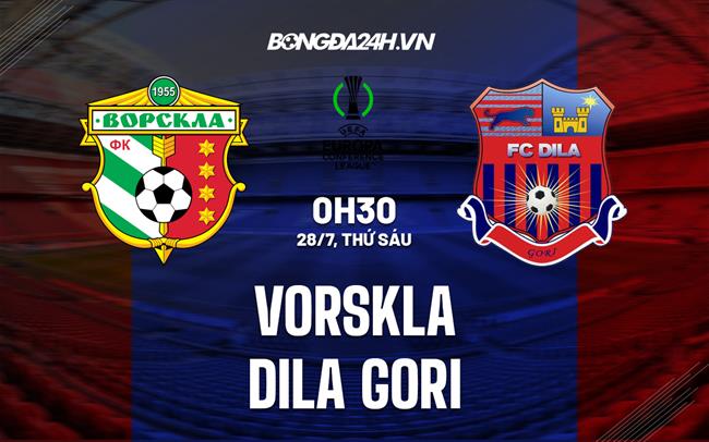 Nhận định - dự đoán Vorskla vs Dila Gori 0h30 ngày 28/7 (Conference League 2023/24)