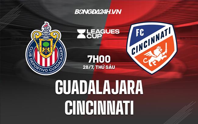 Nhận định Guadalajara vs Cincinnati 7h00 ngày 28/7 (Concacaf League Cup 2023)