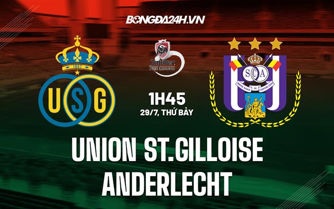 Nhận định Union St.Gilloise vs Anderlecht 1h45 ngày 29/7 (VĐQG Bỉ 2023/24)