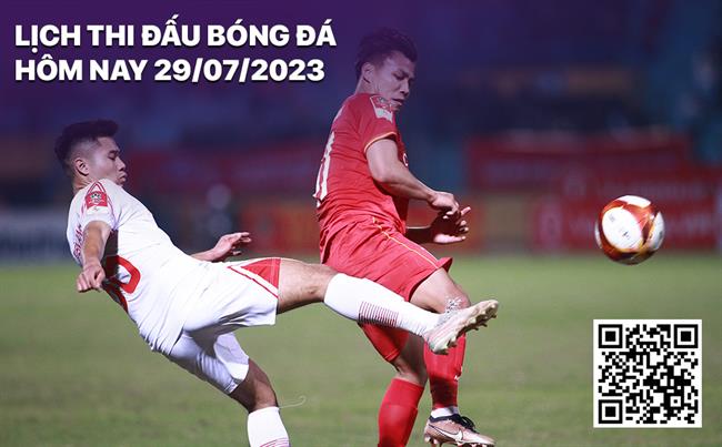 Lich thi dau bong da hom nay 29/7/2023