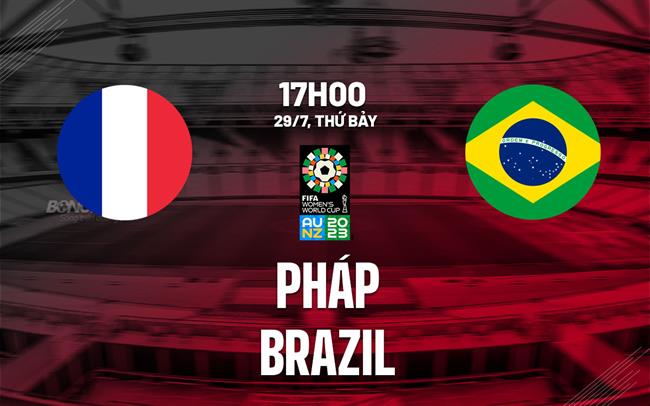 Trực tiếp Pháp vs Brazil link xem World Cup Nữ 29/7/2023