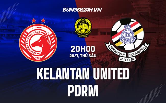 Nhận định Kelantan United vs PDRM 20h00 ngày 28/7 (VĐQG Malaysia 2023)