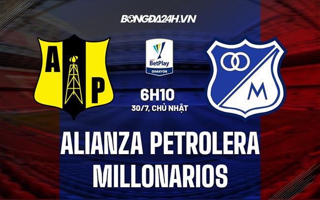 Nhận định Alianza Petrolera vs Millonarios 6h10 ngày 30/7 (VĐQG Colombia 2023)