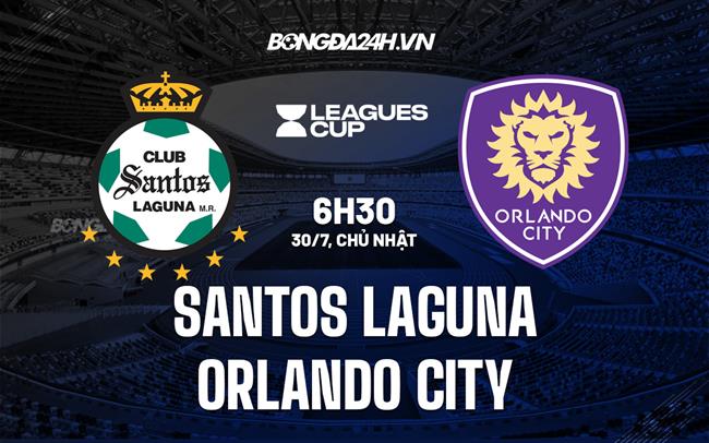 Nhận định Santos Laguna vs Orlando City 6h30 ngày 30/7 (CONCACAF Leagues Cup 2023)