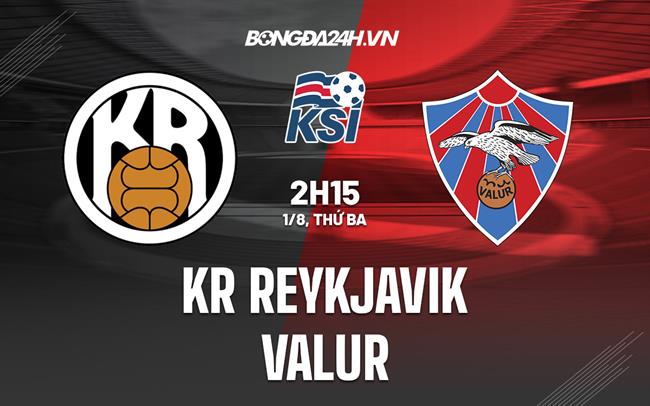 Nhận định - dự đoán KR Reykjavik vs Valur 2h15 ngày 1/8 (VĐQG Iceland 2023)