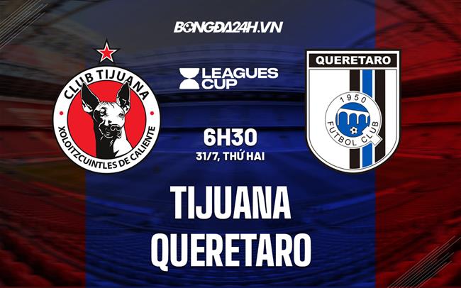 Nhận định - dự đoán Tijuana vs Queretaro 6h30 ngày 31/7 (Concacaf League Cup 2023)