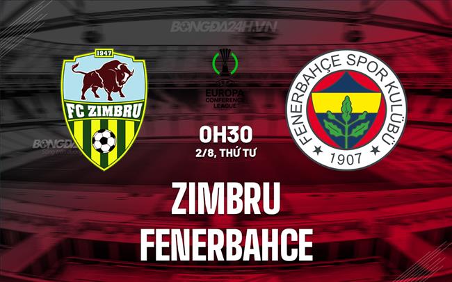 Nhận định Zimbru vs Fenerbahce 0h30 ngày 02/08 (Conference League 2023/24)