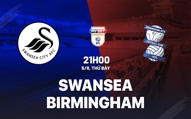 Nhận định bóng đá Swansea vs Birmingham 21h00 ngày 5/8 (Hạng nhất Anh 2023/24)