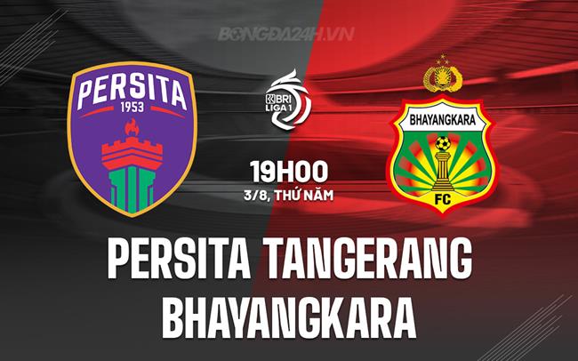Nhận định Persita Tangerang vs Bhayangkara 19h00 ngày 3/8 (VĐQG Indonesia 2023/24)