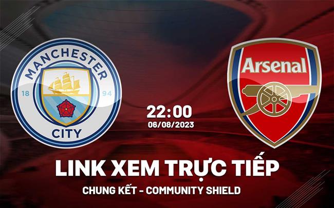 Trực tiếp Man City vs Arsenal link xem Community Shield 2023 ở đâu ?