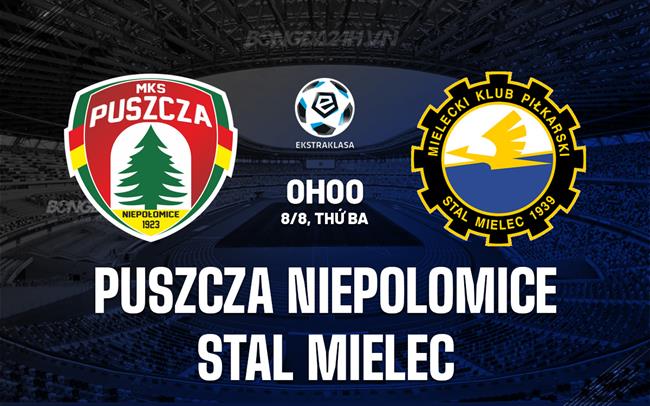 Nhận định Puszcza Niepolomice vs Stal Mielec 0h00 ngày 08/08 (VĐQG Ba Lan 2023/24)
