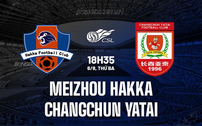 Nhận định Meizhou Hakka vs Changchun Yatai 18h35 ngày 8/8 (VĐQG Trung Quốc 2023)