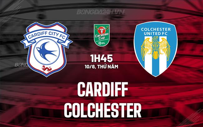 Nhận định Cardiff vs Colchester 1h45 ngày 10/8 (Cúp Liên đoàn Anh 2023/24)