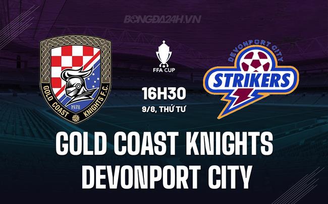 Nhận định Gold Coast Knights vs Devonport City 16h30 ngày 9/8 (Cúp QG Australia 2023)