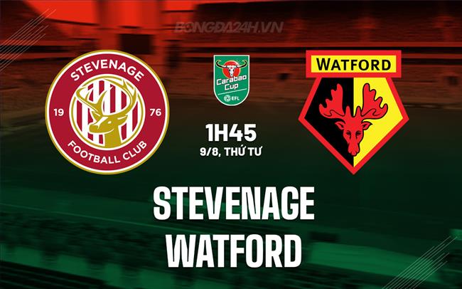 Nhận định Stevenage vs Watford 1h45 ngày 9/8 (Cúp Liên đoàn Anh 2023/24)